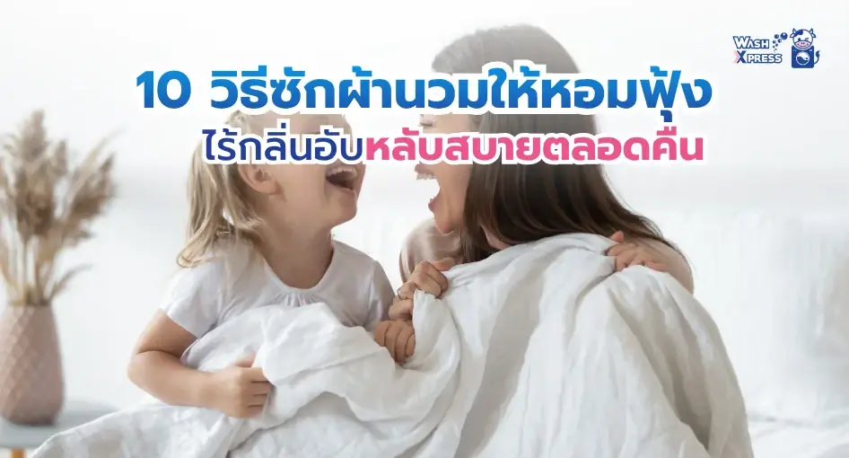รวม 10 วิธีซักผ้านวมให้สะอาดหอมนุ่มน่านอน บอกลาเชื้อโรค
