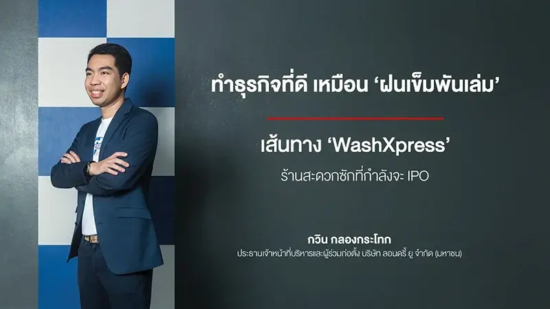 ทำธุรกิจที่ดีเหมือน ‘ฝนเข็มพันเล่ม’ เส้นทาง WashXpress ร้านสะดวกซักที่กำลังจะ IPO - กวิน กลองกระโทก